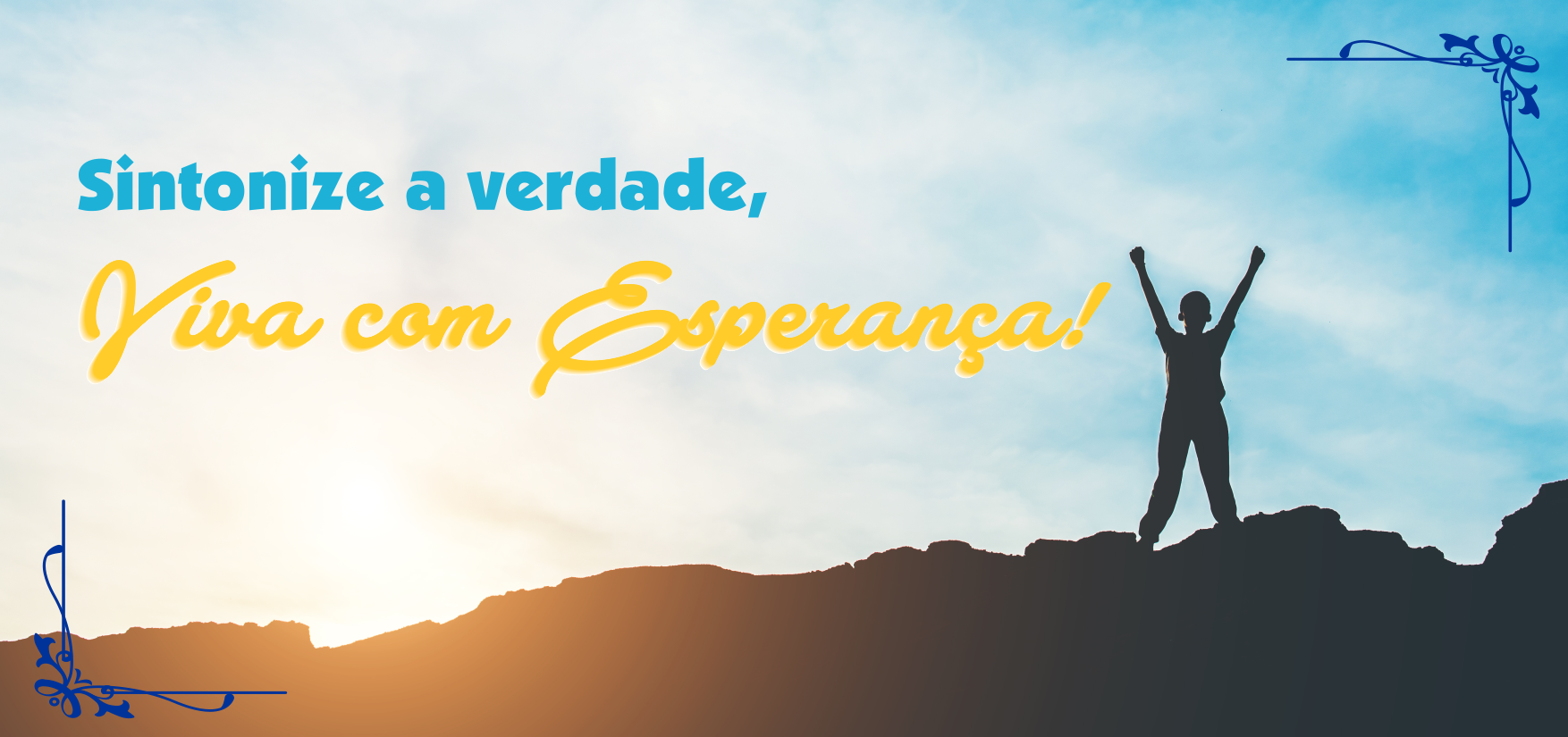 SINTONIZE A VERDADE, VIVA COM ESPERANÇA